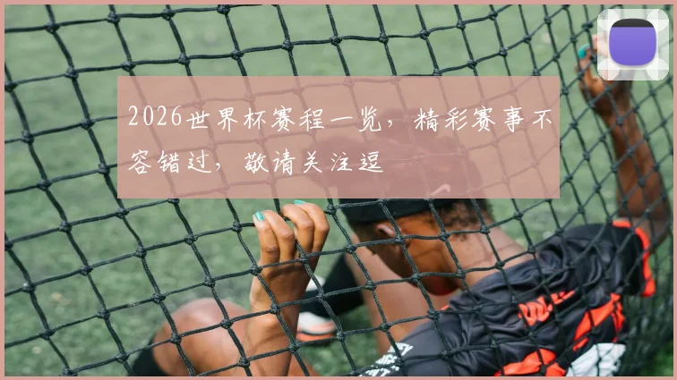 2026世界杯赛程一览，精彩赛事不容错过，敬请关注逗