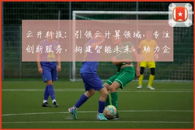 云开科技：引领云计算领域，专注创新服务，构建智能未来，助力企业腾飞。