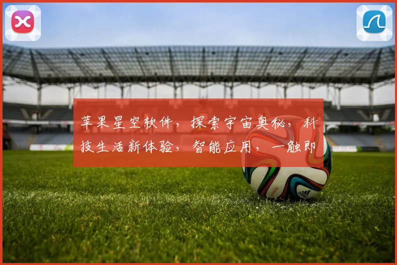 苹果星空软件，探索宇宙奥秘，科技生活新体验，智能应用，一触即达，畅享未来。